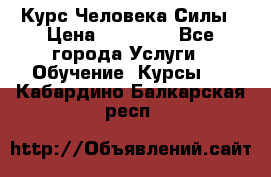 Курс Человека Силы › Цена ­ 15 000 - Все города Услуги » Обучение. Курсы   . Кабардино-Балкарская респ.